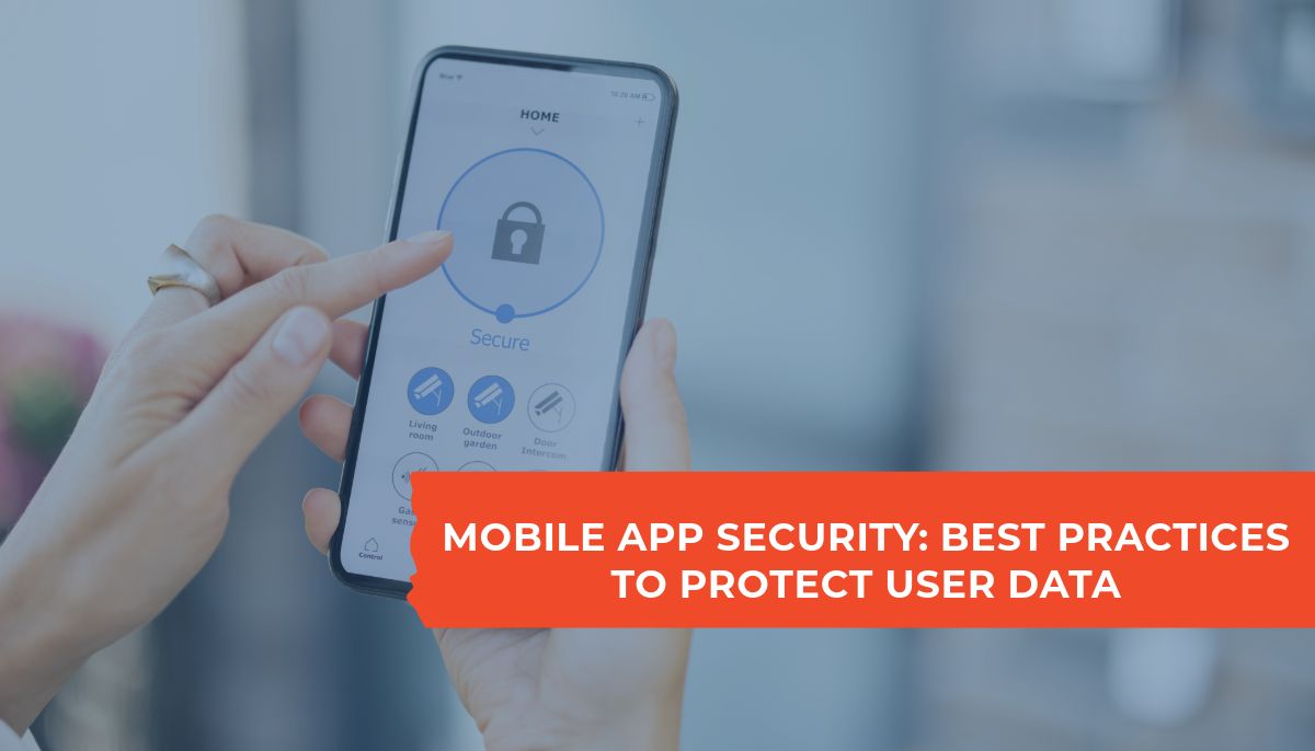 Mobile App Security: Best Practices to Protect User Data